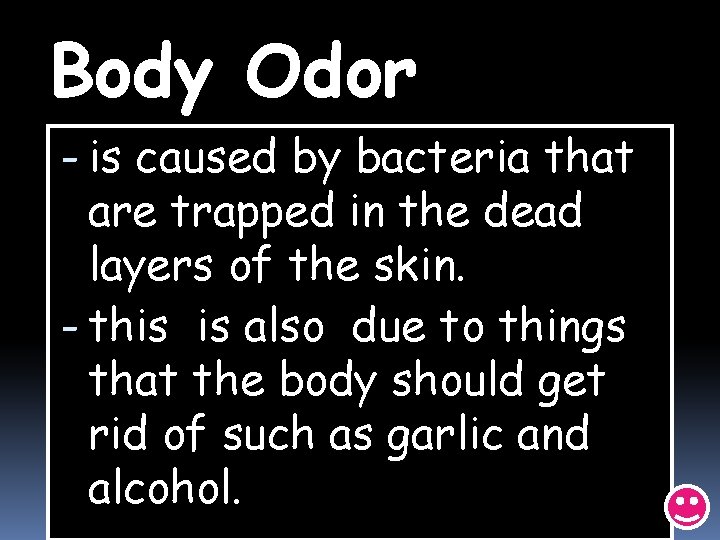 Body Odor - is caused by bacteria that are trapped in the dead layers