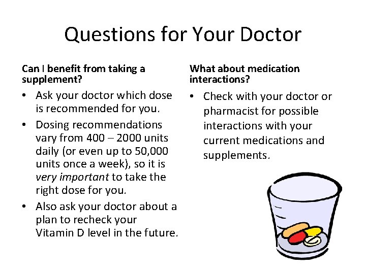 Questions for Your Doctor Can I benefit from taking a supplement? What about medication