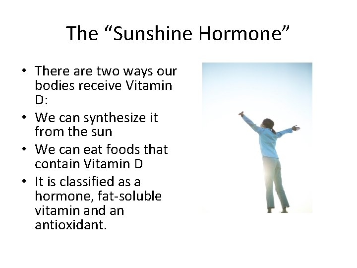 The “Sunshine Hormone” • There are two ways our bodies receive Vitamin D: •