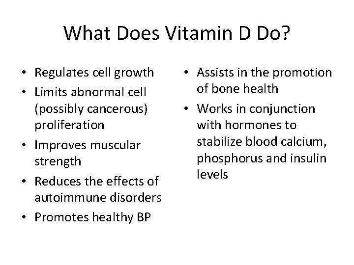 What Does Vitamin D Do? • Regulates cell growth • Limits abnormal cell (possibly