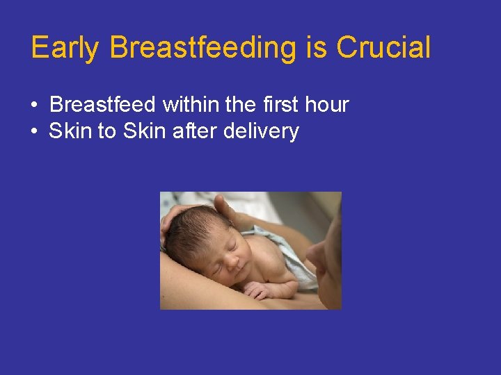 Early Breastfeeding is Crucial • Breastfeed within the first hour • Skin to Skin