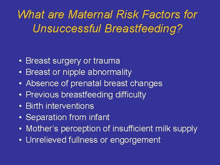 What are Maternal Risk Factors for Unsuccessful Breastfeeding? • • Breast surgery or trauma