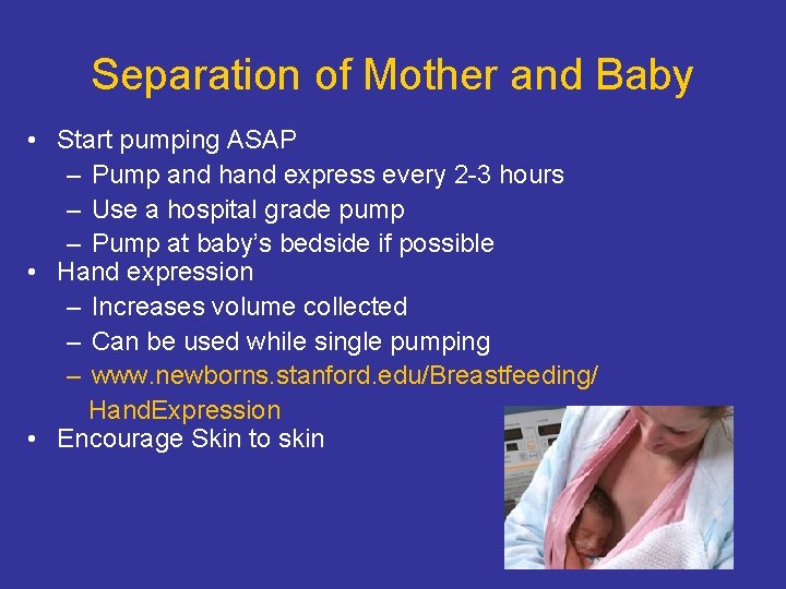 Separation of Mother and Baby • Start pumping ASAP – Pump and hand express
