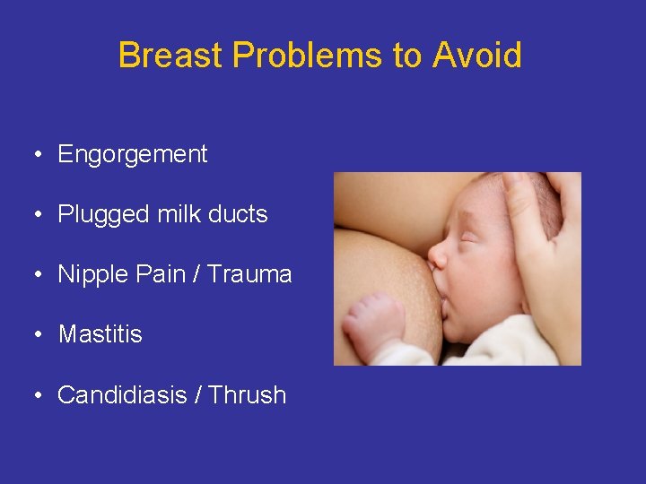 Breast Problems to Avoid • Engorgement • Plugged milk ducts • Nipple Pain /