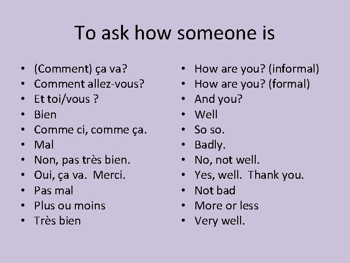 To ask how someone is • • • (Comment) ça va? Comment allez-vous? Et