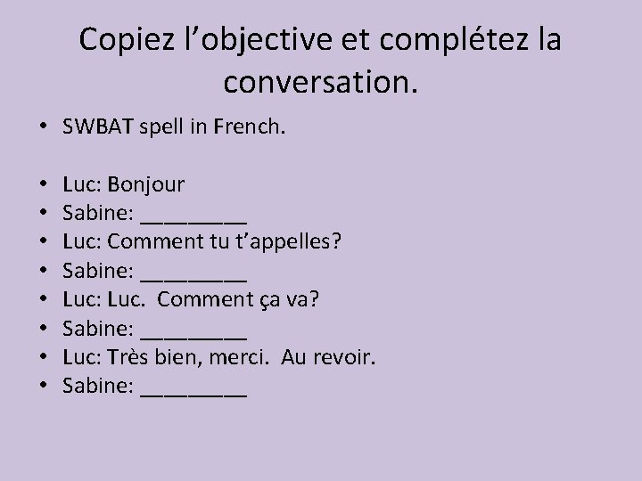 Copiez l’objective et complétez la conversation. • SWBAT spell in French. • • Luc: