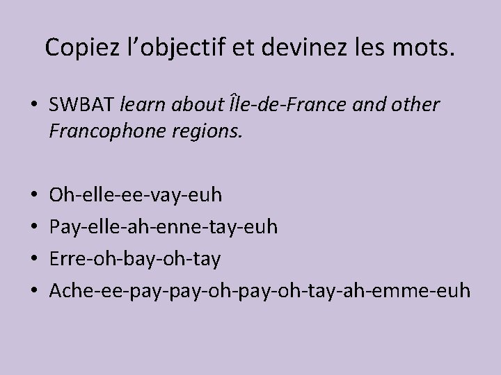 Copiez l’objectif et devinez les mots. • SWBAT learn about Île-de-France and other Francophone