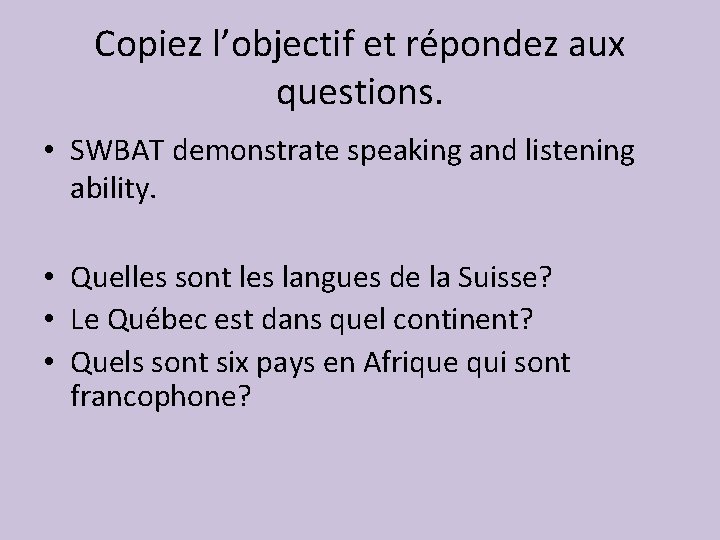 Copiez l’objectif et répondez aux questions. • SWBAT demonstrate speaking and listening ability. •