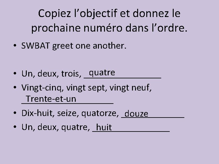 Copiez l’objectif et donnez le prochaine numéro dans l’ordre. • SWBAT greet one another.