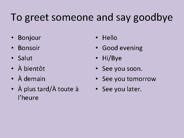 To greet someone and say goodbye • • • Bonjour Bonsoir Salut À bientôt