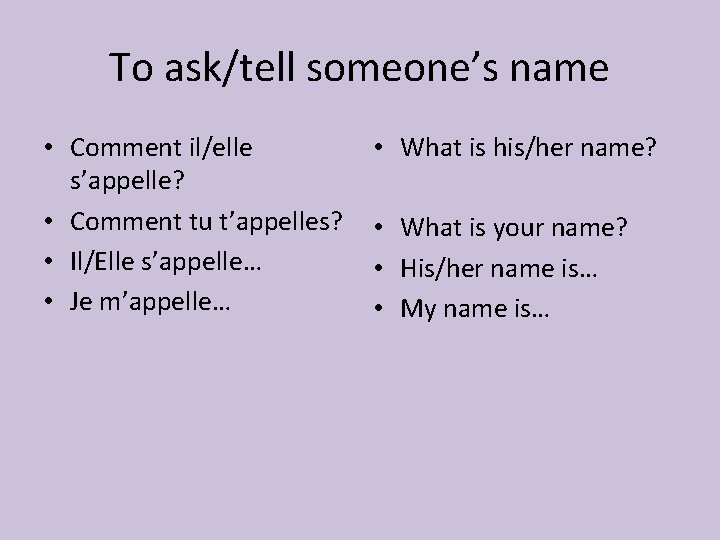 To ask/tell someone’s name • Comment il/elle s’appelle? • Comment tu t’appelles? • Il/Elle