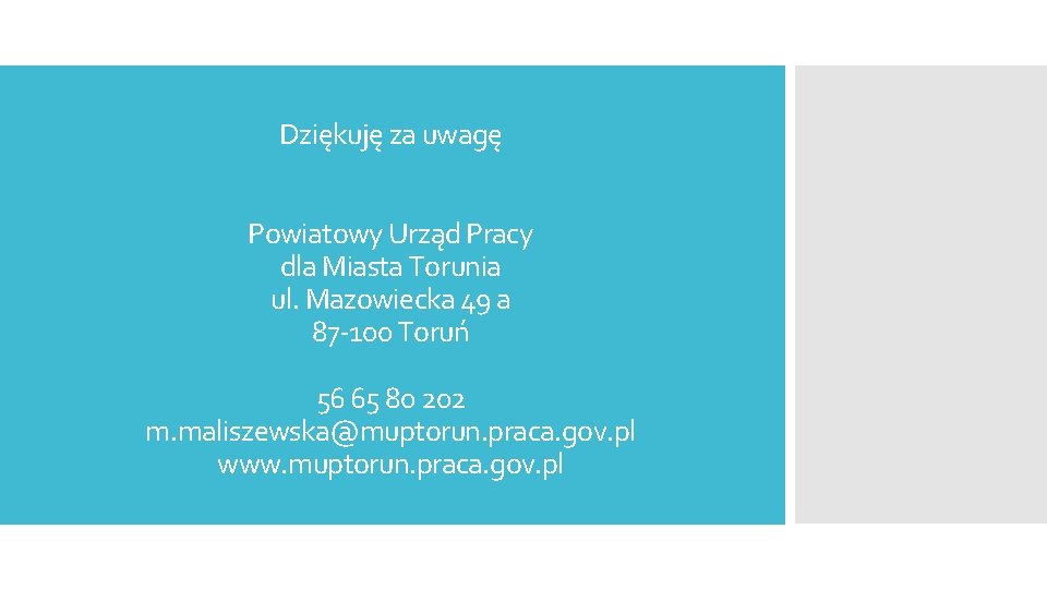 Dziękuję za uwagę Powiatowy Urząd Pracy dla Miasta Torunia ul. Mazowiecka 49 a 87