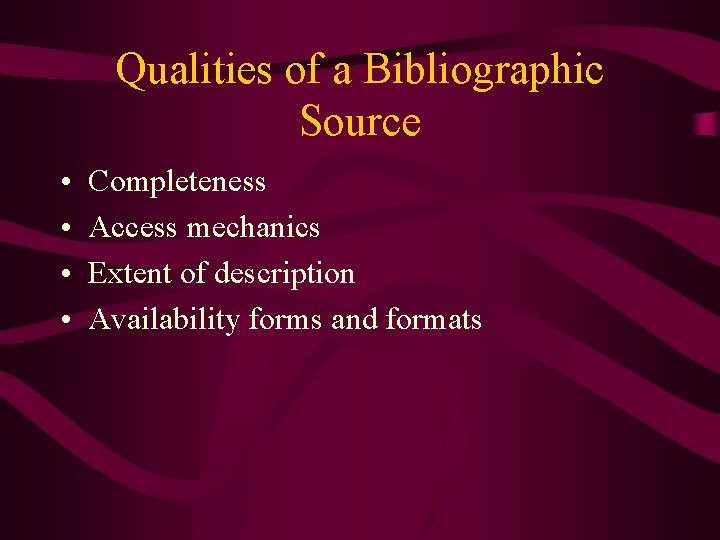 Qualities of a Bibliographic Source • • Completeness Access mechanics Extent of description Availability
