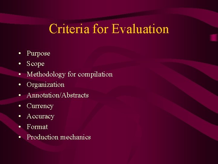 Criteria for Evaluation • • • Purpose Scope Methodology for compilation Organization Annotation/Abstracts Currency