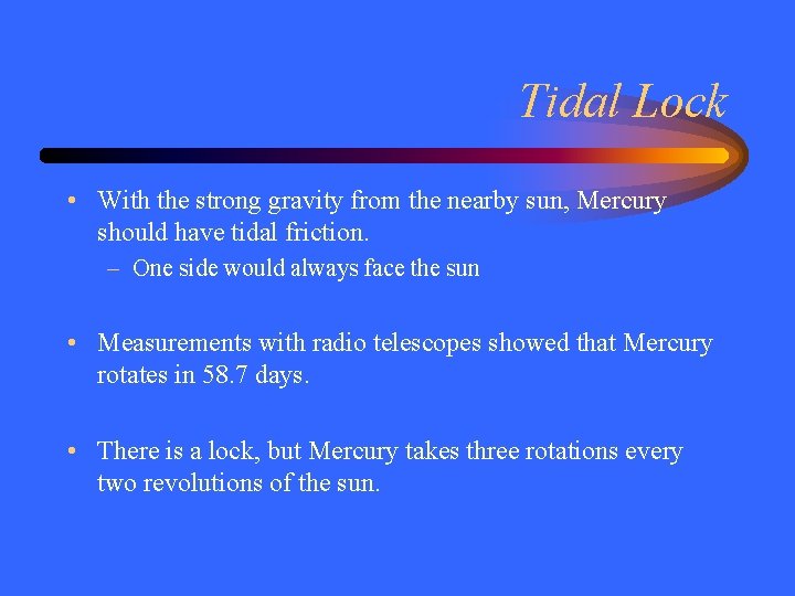 Tidal Lock • With the strong gravity from the nearby sun, Mercury should have