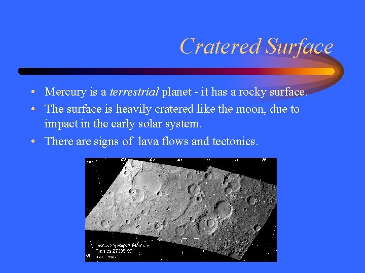 Cratered Surface • Mercury is a terrestrial planet - it has a rocky surface.