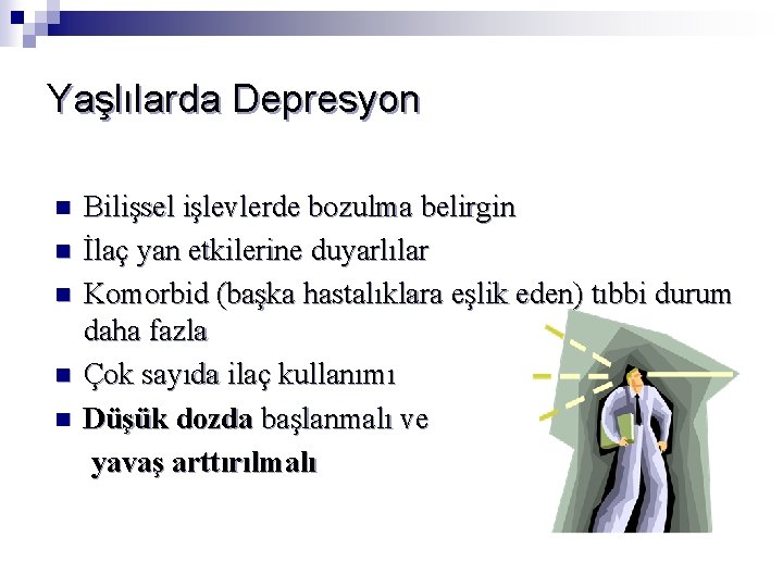 Yaşlılarda Depresyon n n Bilişsel işlevlerde bozulma belirgin İlaç yan etkilerine duyarlılar Komorbid (başka