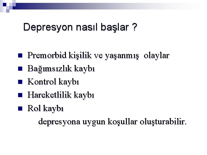 Depresyon nasıl başlar ? n n n Premorbid kişilik ve yaşanmış olaylar Bağımsızlık kaybı