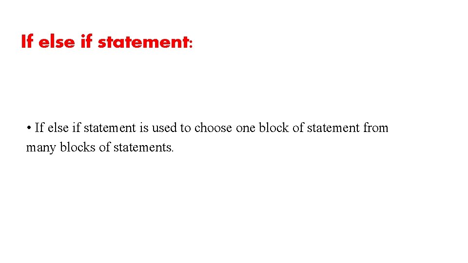 If else if statement: • If else if statement is used to choose one
