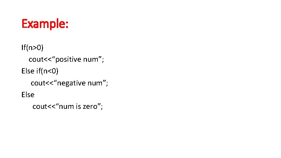 Example: If(n>0) cout<<“positive num”; Else if(n<0) cout<<“negative num”; Else cout<<“num is zero”; 