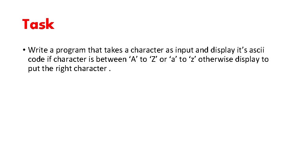 Task • Write a program that takes a character as input and display it’s