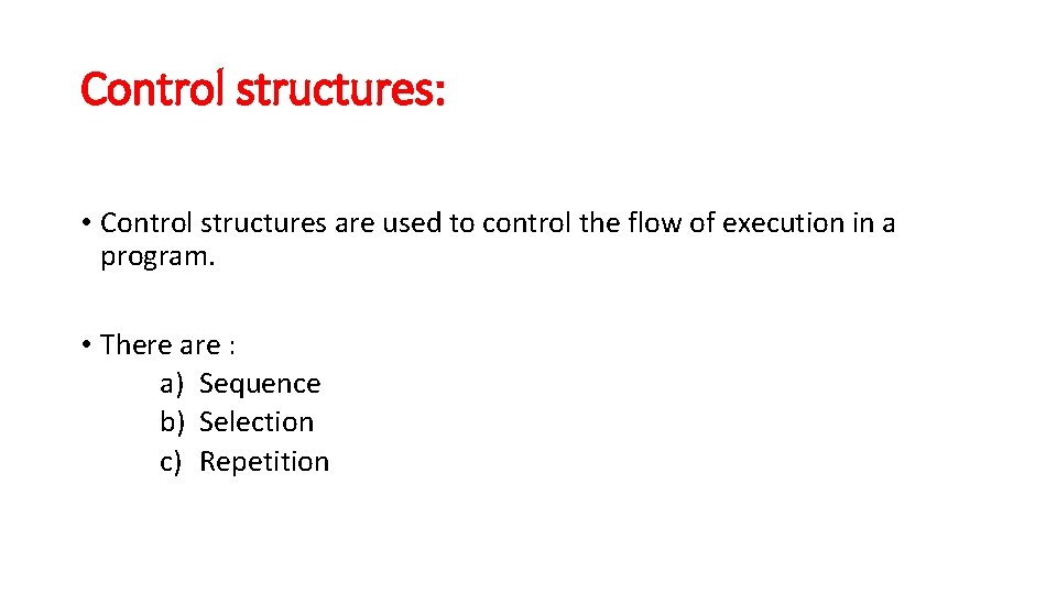 Control structures: • Control structures are used to control the flow of execution in