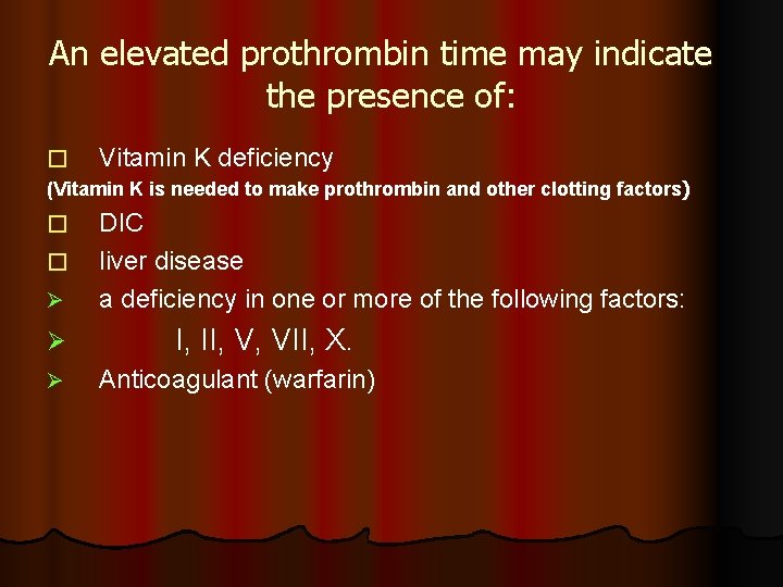 An elevated prothrombin time may indicate the presence of: � Vitamin K deficiency (Vitamin