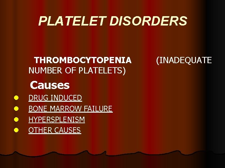 PLATELET DISORDERS THROMBOCYTOPENIA NUMBER OF PLATELETS) Causes l l DRUG INDUCED BONE MARROW FAILURE