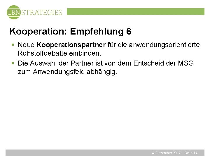 Kooperation: Empfehlung 6 § Neue Kooperationspartner für die anwendungsorientierte Rohstoffdebatte einbinden. § Die Auswahl