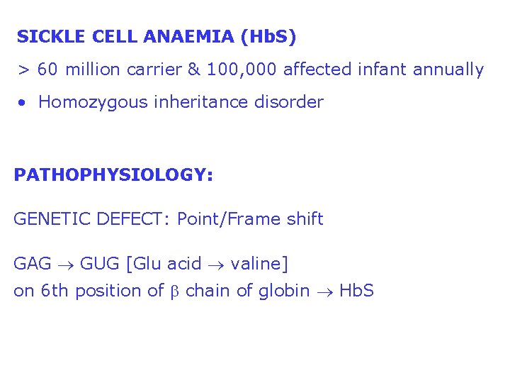 SICKLE CELL ANAEMIA (Hb. S) > 60 million carrier & 100, 000 affected infant