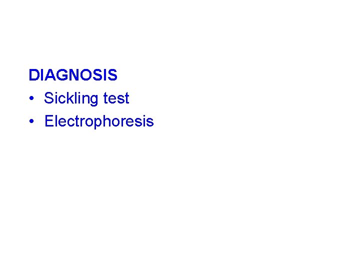 DIAGNOSIS • Sickling test • Electrophoresis 