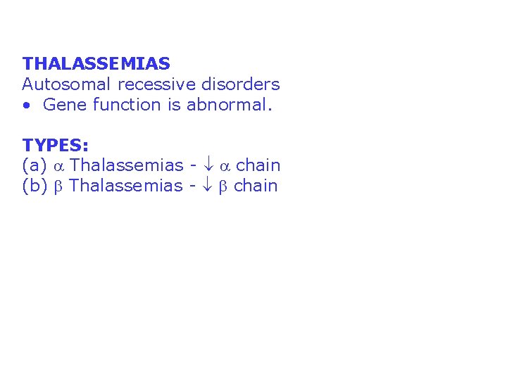 THALASSEMIAS Autosomal recessive disorders • Gene function is abnormal. TYPES: (a) Thalassemias - chain