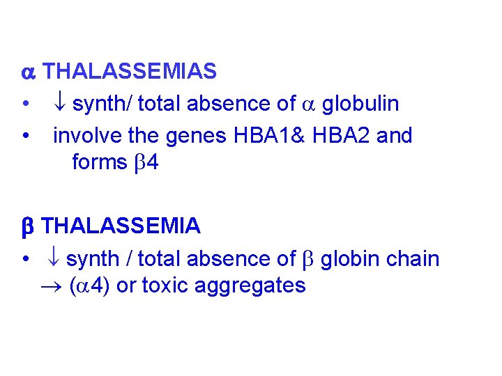  THALASSEMIAS • synth/ total absence of globulin • involve the genes HBA 1&