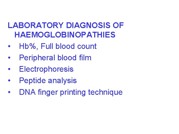 LABORATORY DIAGNOSIS OF HAEMOGLOBINOPATHIES • Hb%, Full blood count • Peripheral blood film •