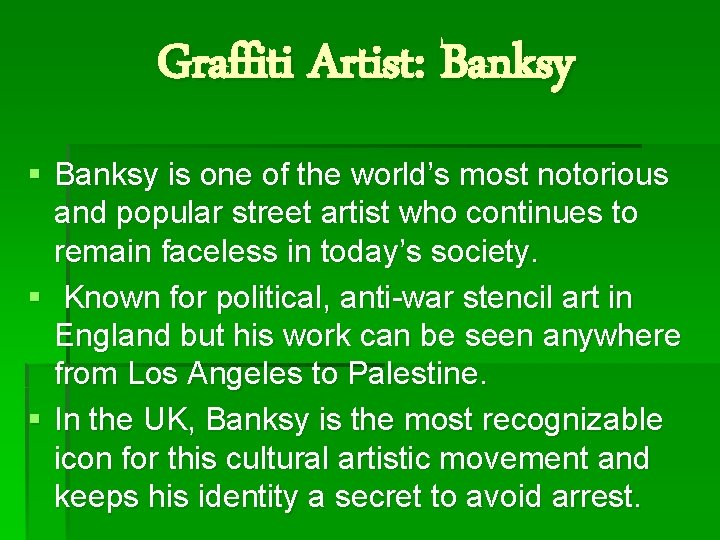 Graffiti Artist: Banksy § Banksy is one of the world’s most notorious and popular