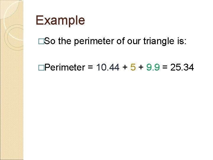Example �So the perimeter of our triangle is: �Perimeter = 10. 44 + 5