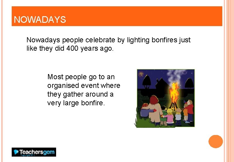 NOWADAYS Nowadays people celebrate by lighting bonfires just like they did 400 years ago.
