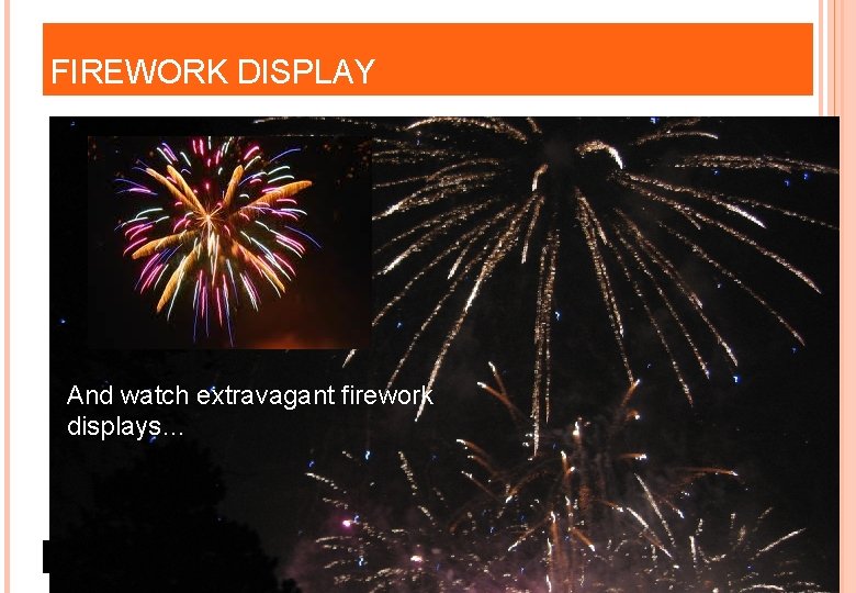 FIREWORK DISPLAY And watch extravagant firework displays… 