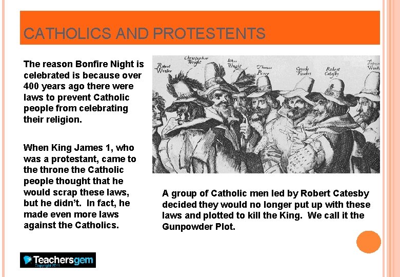 CATHOLICS AND PROTESTENTS The reason Bonfire Night is celebrated is because over 400 years