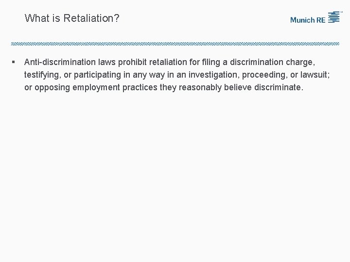What is Retaliation? § Anti-discrimination laws prohibit retaliation for filing a discrimination charge, testifying,