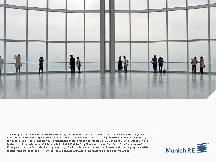 © Copyright 2010 Munich Reinsurance America, Inc. All rights reserved. "Munich Re" and the