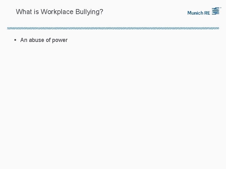 What is Workplace Bullying? § An abuse of power 