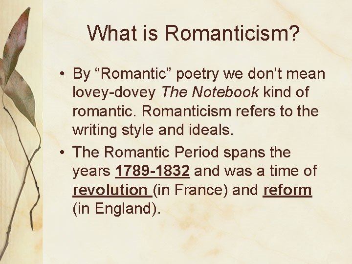 What is Romanticism? • By “Romantic” poetry we don’t mean lovey-dovey The Notebook kind