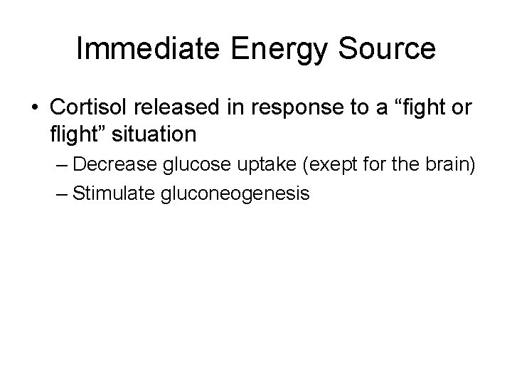 Immediate Energy Source • Cortisol released in response to a “fight or flight” situation