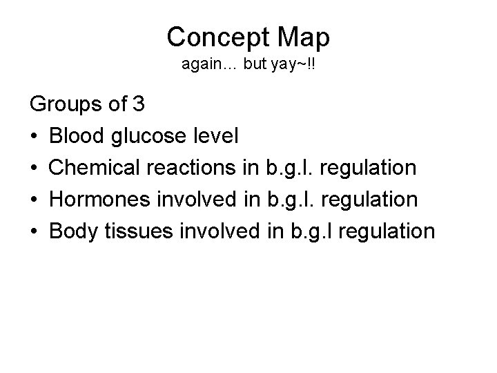 Concept Map again… but yay~!! Groups of 3 • Blood glucose level • Chemical