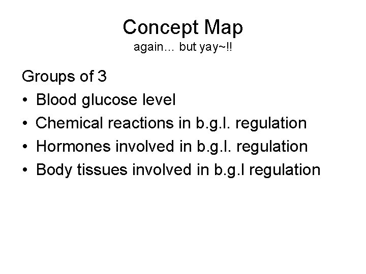 Concept Map again… but yay~!! Groups of 3 • Blood glucose level • Chemical