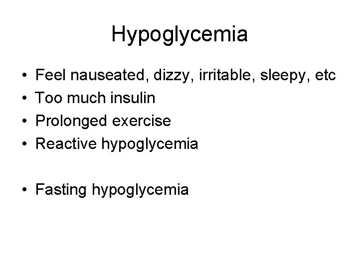 Hypoglycemia • • Feel nauseated, dizzy, irritable, sleepy, etc Too much insulin Prolonged exercise