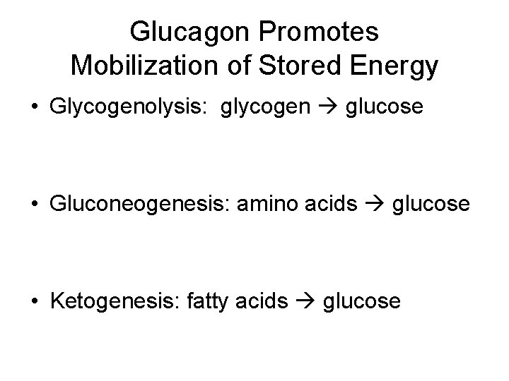 Glucagon Promotes Mobilization of Stored Energy • Glycogenolysis: glycogen glucose • Gluconeogenesis: amino acids