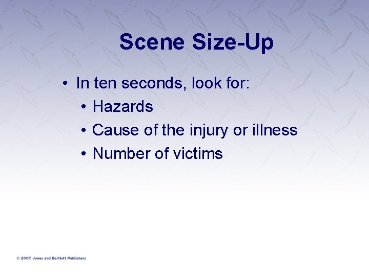 Scene Size-Up • In ten seconds, look for: • Hazards • Cause of the