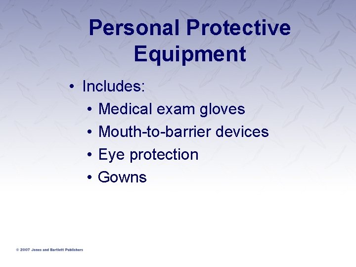 Personal Protective Equipment • Includes: • Medical exam gloves • Mouth-to-barrier devices • Eye